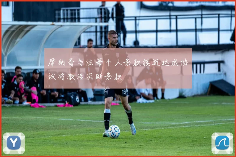 摩纳哥与法蒂个人条款接近达成协议将激活买断条款