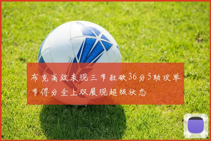 布克高效表现三节狂砍36分5助攻单节得分全上双展现超级状态